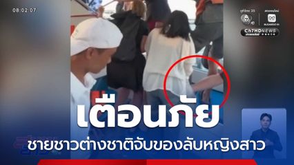 เตือนภัย ชายชาวต่างชาติจับของลับหญิงสาว