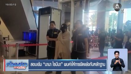 สอบเข้ม นานา ไรบีนา พบคำให้การขัดแย้งกับหลักฐาน