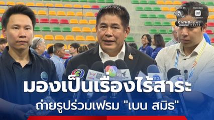 ธรรมนัส มองเป็นเรื่องไร้สาระ ปมถ่ายรูปร่วมเฟรม "เบน สมิธ"