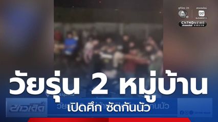 วัยรุ่น 2 หมู่บ้าน เปิดศึก ซัดกันนัว