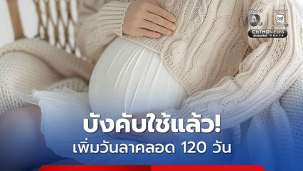 เริ่มบังคับใช้แล้ว! กฎหมายแรงงาน เพิ่มวันลาคลอดให้แม่ เป็น 120 วัน ให้คู่สมรสลาได้ด้วย