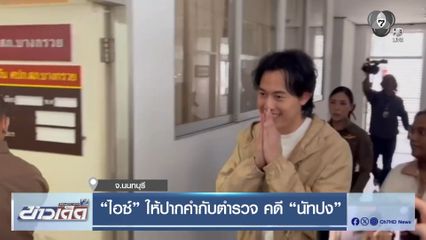 ไอซ์ ให้ปากคำกับตำรวจ คดี นัทปง