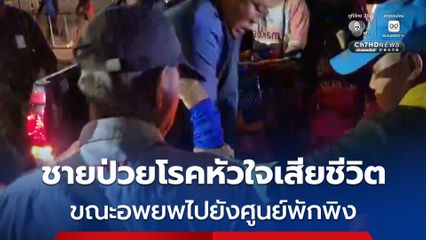 สุดเศร้า! ชายอายุ 55 ปี ป่วยด้วยโรคหัวใจเสียชีวิตขณะอพยพหนีภัยสู้รบมายังศูนย์พักพิง