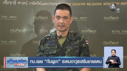 ทบ.เผย กัมพูชา ระดมอาวุธเสริมชายแดน