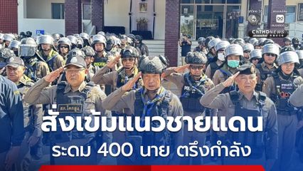 ผบ.ตร.สั่งเข้มแนวชายแดน ระดม 400 นายตรึงกำลัง พร้อมอพยพประชาชนทันที