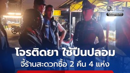 รวบแล้ว โจรติดยา ตระเวนใช้ปืนปลอม ก่อเหตุจี้ชิงทรัพย์ร้านสะดวกซื้อ 2 คืน 4 แห่ง หลังถูกจับ ยอมรับสารภาพก่อเหตุจริง