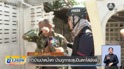 ชาวบ้านปาดน้ำตา บ้านถูกกระสุนปืนตกใส่พังยับ จ.สระแก้ว