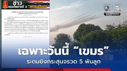 วันนี้ “เขมร” ระดมยิง BM 21กว่า 125 ครั้ง กระสุนลูกจรวด 5 พันลูก