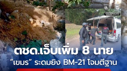 เขมร ระดมยิงBM-21–โดรนสังหาร โจมตีฐาน ตชด. เจ็บเพิ่ม 8 นาย
