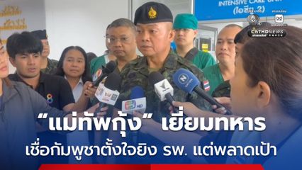 “แม่ทัพกุ้ง” เยี่ยมทหาร เชื่อกัมพูชาตั้งใจยิง รพ. แต่พลาดเป้า