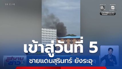 เข้าสู่วันที่ 5 ชายแดนสุรินทร์ ยังระอุ จ.สุรินทร์