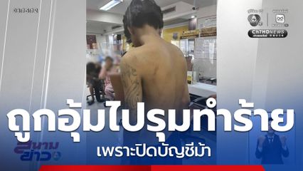 ชาย 18 ปี ถูกอุ้มไปรุมทำร้าย เพราะปิดบัญชีม้า