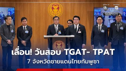 เลื่อน! วันสอบ TGAT- TPAT พื้นที่ 7 ชายแดนไทย-กัมพูชา เป็น 17-19 ม.ค.69