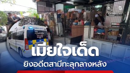 ผัวเก่าพกมีดงัดเข้าบ้าน เมียหวั่นถูกทำร้าย ยิงสวนทะลุกลางหลังเจ็บสาหัส