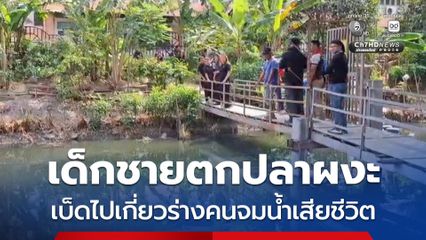 ผงะ ! เด็กชายตกปลาคิดว่าเบ็ดเกี่ยวถุงขยะจึงดึงมาดู เจอร่างคนจมน้ำเสียชีวิต รีบวิ่งไปบอกชาวบ้าน