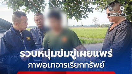 รวบหนุ่มข่มขู่เผยแพร่ภาพอนาจารเรียกทรัพย์ผู้เสียหาย หลังจากถูกจับกุมสารภาพมีผู้เสียหายมากกว่า 10 ราย