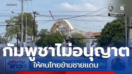 กัมพูชา ยังไม่อนุญาตให้คนไทยข้ามแดน