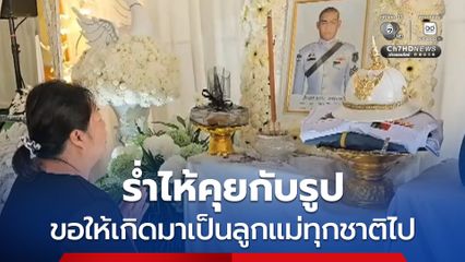 ร่ำไห้คุยกับรูป ขอให้เกิดมาเป็นลูกแม่ทุกชาติไป