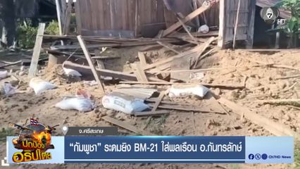 "กัมพูชา" ระดมยิง BM-21 ใส่พลเรือน อ.กันทรลักษ์