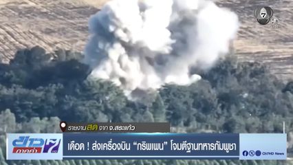 เดือด ! ส่งเครื่องบิน "กริพเพน" โจมตีฐานทหารกัมพูชา