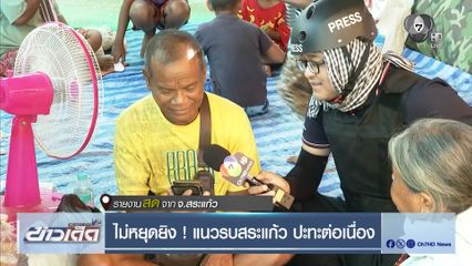 ไม่หยุดยิง ! แนวรบสระแก้ว ปะทะต่อเนื่อง จ.สระแก้ว