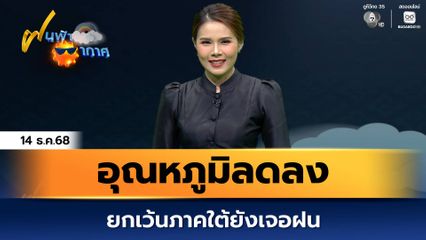 ฝนฟ้าอากาศ 14 ธ.ค.68 | อุณหภูมิลดลง ยกเว้นภาคใต้ยังเจอฝน