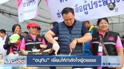 "อนุทิน" เยี่ยมให้กำลังใจผู้อพยพ