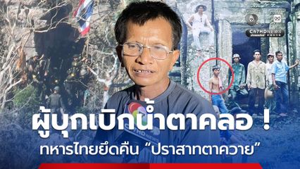 ผู้บุกเบิกน้ำตาคลอ นาทีรู้ข่าวทหารไทย ยึดคืนปราสาทตาควายได้
