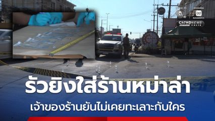กราดยิงหมดแม็ก ใส่ร้านหม่าล่า เจ้าของร้านยันไม่เคยทะเลาะกับใคร ตร.ตั้งปมหึงหวง