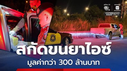 สกัดขบวนการขนยาไอซ์น้ำหนักครึ่งตัน มูลค่ากว่า 300 ล้านบาท
