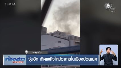 วุ่นอีก เกิดเพลิงไหม้อาคารในเมืองปอยเปต จ.สระแก้ว
