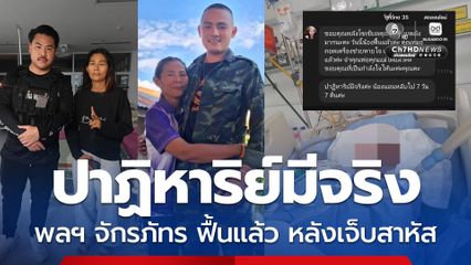 ปาฏิหาริย์มีจริง พลทหาร จักรภัทร อันตะโก ฟื้นแล้วหลังบาดเจ็บสาหัส