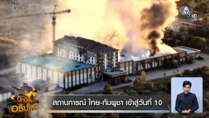 สถานการณ์ ไทย-กัมพูชา เข้าสู่วันที่ 10