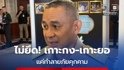 "ไทย" ไม่ยึด “เกาะกง-เกาะยอ” แค่ทำลายภัยคุกคาม