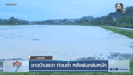 ชาวบ้านผวา ท่วมซ้ำ หลังฝนถล่มหนัก จ.สงขลา