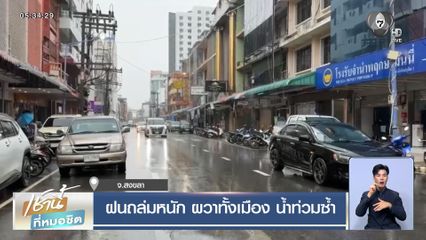 ฝนถล่มหนัก ผวาทั้งเมือง น้ำท่วมซ้ำ จ.สงขลา