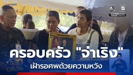 ครอบครัวยังรอศพ "จ่าเริง" พี่สาวเผยคำพูดน้องชาย "หากตายจะไม่ทำให้ลำบาก"