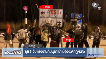 ลุย ! จับแรงงานกัมพูชาเข้าเมืองผิดกฎหมาย