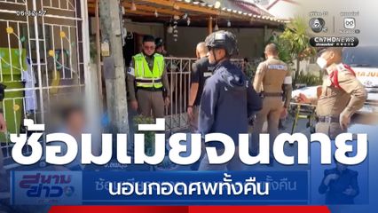 ซ้อมเมียจนตาย นอนกอดศพทั้งคืน