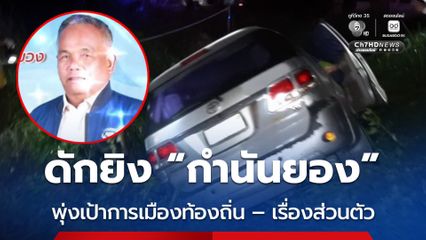 ดักยิง “กำนันยอง” ผู้สมัครนายก อบต.ท่าชะมวง เสียชีวิตคารถ ตร.พุ่งเป้าขัดแย้งการเมืองท้องถิ่น – เรื่องส่วนตัว 