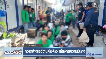 กวาดล้างแรงงานต่างด้าว เสี่ยงภัยความมั่นคง จ.ชลบุรี