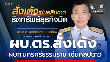 ผบ.ตร.สั่งเด้ง ผบก.นครศรีธรรมราช เซ่นคลิปฉาว รีดทรัพย์ธุรกิจมืด