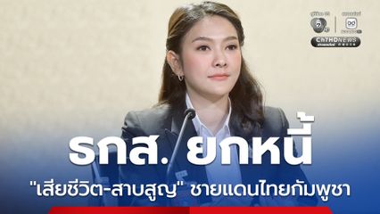 ธกส. ยกหนี้กรณีลูกหนี้เสียชีวิต หรือสาบสูญ จากสถานการณ์ชายแดน “ไทย-กัมพูชา”