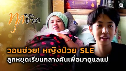 ทุกชีวิต : วอนช่วย! หญิงป่วย SLE จ.ปราจีนบุรี
