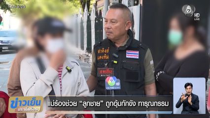 แม่ร้องช่วย "ลูกชาย" ถูกอุ้มกักขัง ทารุณกรรม