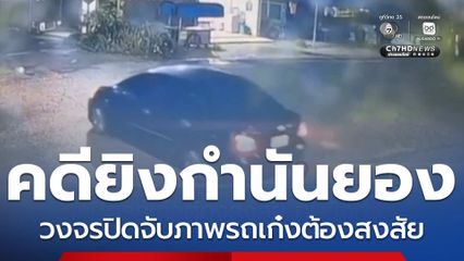 วงจรปิดรถเก๋งต้องสงสัย ทีมยิงกำนันยอง