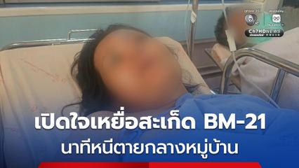 เปิดใจเหยื่อสะเก็ด ระเบิด BM-21 ฝั่งกัมพูชา นาทีหนีตายกลางหมู่บ้าน