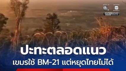 ชายแดนอีสานใต้ ปะทะตลอดแนว ไทยยิงควบคุมพื้นที่สำคัญไว้ได้
