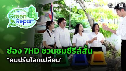 Green Report : ช่อง 7HD ชวนชมซีรีส์สั้น "คนปรับโลกเปลี่ยน"