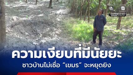 เงียบผิดปกติ ! ชาวบ้านไม่เชื่อว่าเขมรจะหยุดยิง